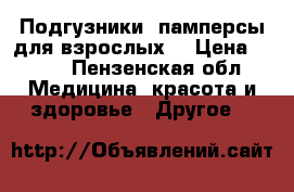 Подгузники, памперсы для взрослых. › Цена ­ 550 - Пензенская обл. Медицина, красота и здоровье » Другое   